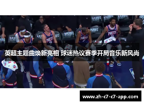 英超主题曲焕新亮相 球迷热议赛季开局音乐新风尚 英超主题曲焕新亮相 球迷热议赛季开局音乐新风尚