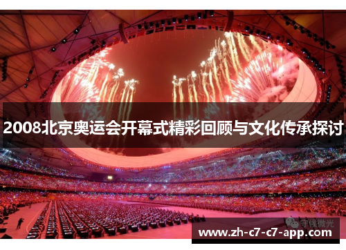 2008北京奥运会开幕式精彩回顾与文化传承探讨 2008北京奥运会开幕式精彩回顾与文化传承探讨